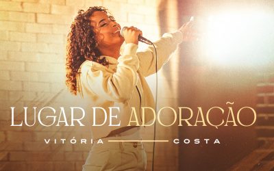 “LUGAR DE ADORAÇÃO” É A NOVA MÚSICA DE VITÓRIA COSTA PELA GRAÇA MUSIC