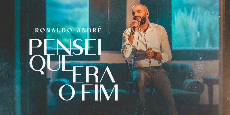 “PENSEI QUE ERA O FIM” É O NOVO SINGLE DE RONALDO ANDRÉ PELA GRAÇA MUSIC