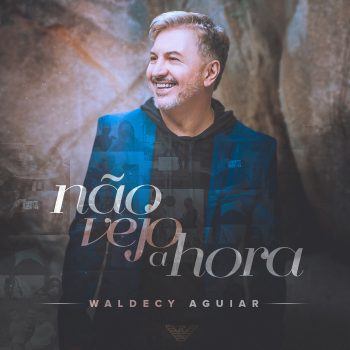 Waldecy Aguiar – Não vejo a hora