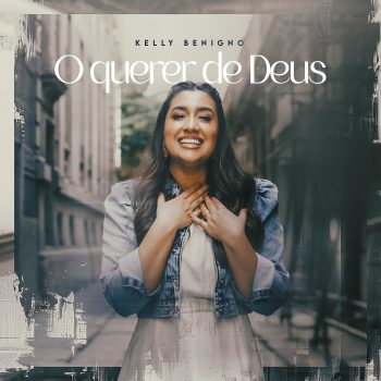 Kelly Benigno – O Querer de Deus
