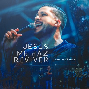 Jesus me faz reviver – Bob Jonathan