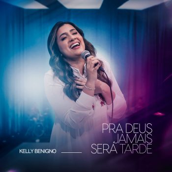 Kelly Benigno – Pra Deus jamais será tarde