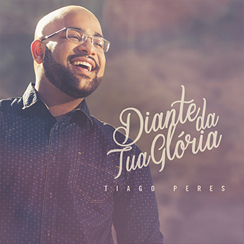 Diante da Tua glória – Tiago Peres