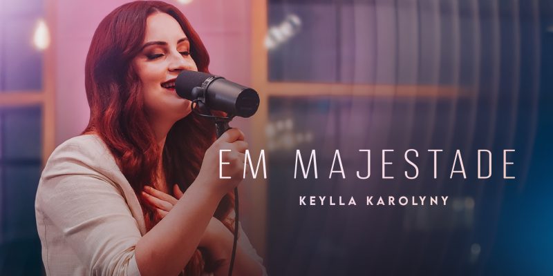 Keylla Karolyny lança “Em Majestade”, canção que apresenta Deus como soberano e Pai