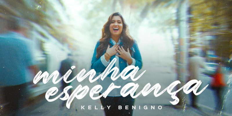 KELLY BENIGNO CANTA “MINHA ESPERANÇA” EM SINGLE INÉDITO PELA GRAÇA MUSIC