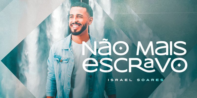 “NÃO MAIS ESCRAVO” É O NOVO SINGLE DE ISRAEL SOARES PELA GRAÇA MUSIC