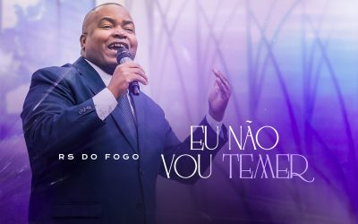 NÃO TEMAS, CRÊ SOMENTE, RS DO FOGO LANÇA “EU NÃO VOU TEMER” COM UMA MENSAGEM DE FÉ PARA OS FILHOS DE DEUS