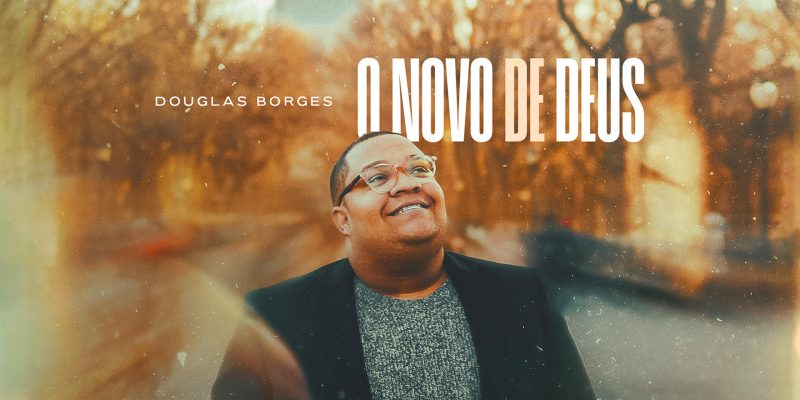 Cantando uma mensagem profética, Douglas Borges lança seu novo single “O Novo de Deus”