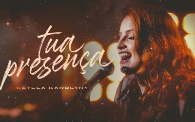 KEYLLA KAROLYNY LANÇA “TUA PRESENÇA”, SUA NOVA CANÇÃO PELA GRAÇA MUSIC