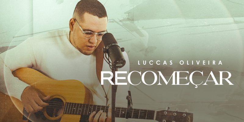 “RECOMEÇAR” É NOVO SINGLE DE LUCCAS OLIVEIRA PELA GRAÇA MUSIC